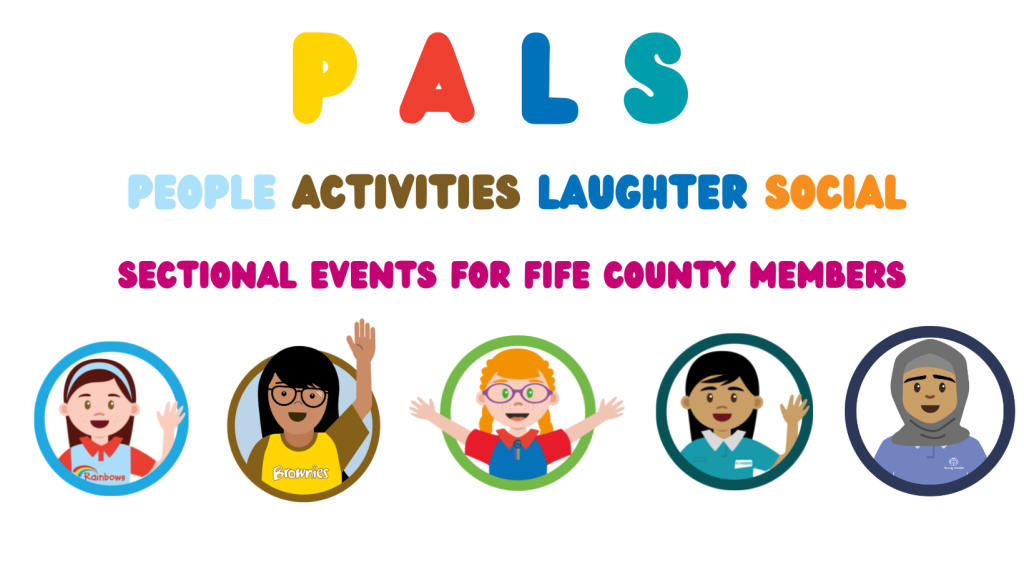 PALS 
People Activities Laughter Social
Sectional Events for Fife County Members 
5 cartoons of sections  - Rainbows, Brownies, Guides, Rangers, Young Leaders
